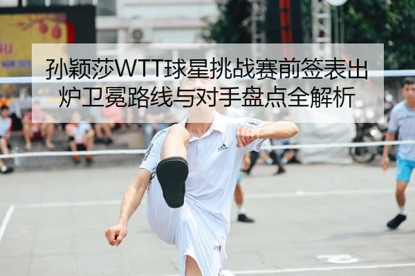 sun-ying-sha-qiu-xing-tiao-zhan-sai-qian-qian-biao-chu-lu-wei-mian-lu-xian-yu-dui-shou-pan-dian-quan-jie-xi-1-302.jpg